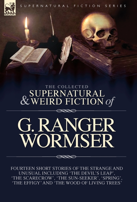 The Collected Supernatural and Weird Fiction of G. Ranger Wormser: Fourteen Short Stories of the Strange and Unusual Including 'The Devil's Leap', 'Th