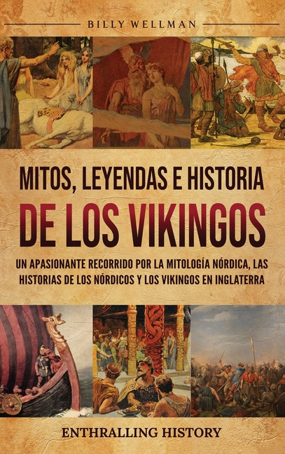 Mitos, leyendas e historia de los vikingos: Un apasionante recorrido por la mitología nórdica, las historias de los nórdicos y los vikingos en Inglate