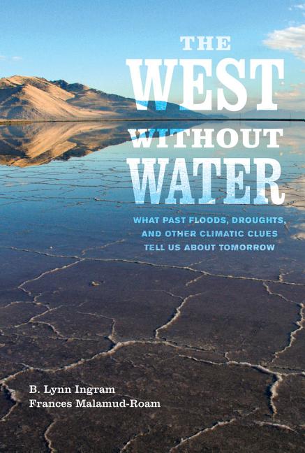 The West Without Water: What Past Floods, Droughts, and Other Climatic Clues Tell Us about Tomorrow