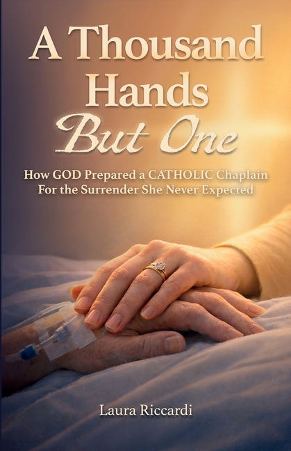 A Thousand Hands But One: How GOD Prepared a CATHOLIC Chaplain For the Surrender She Never Expected