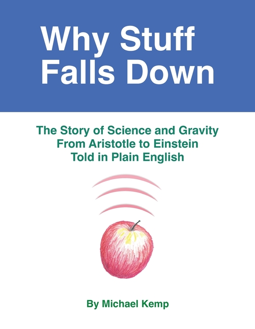 Why Stuff Falls Down: The Story of Science and Gravity From Aristotle to Einstein Told in Plain English