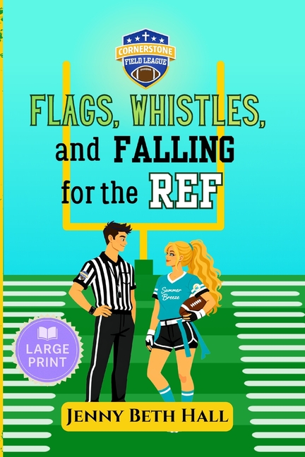 Flags, Whistles, and Falling for the Ref - Large Print: A Flag Football, Faith Based, Romantic Comedy