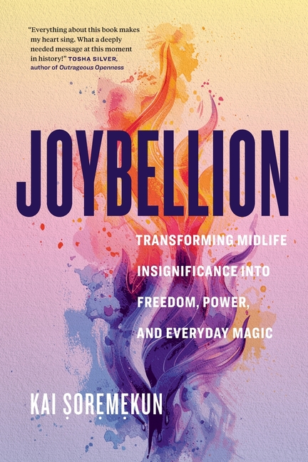 Joybellion: Transforming Midlife Insignificance into Freedom, Power, and Everyday Magic