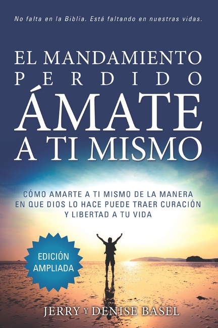 El Mandamiento Perdido: Ámate a Ti Mismo (Edición Ampliada): Cómo Amarte A Ti Mismo De La Manera En Que Dios Lo Hace Puede Traer Sanación Y Libertad A