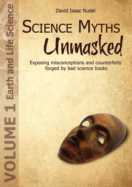 Science Myths Unmasked: Exposing Misconceptions and Counterfeits Forged by Bad Science Books (Vol.1: Earth and Life Science)