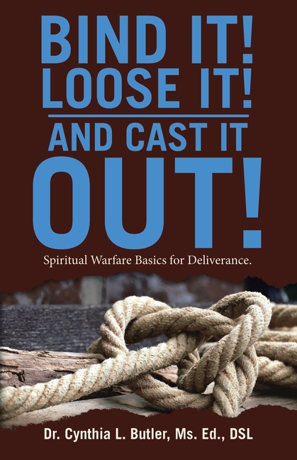 Bind It! Loose It! And Cast It Out!: Spiritual Warfare Basics for Deliverance.