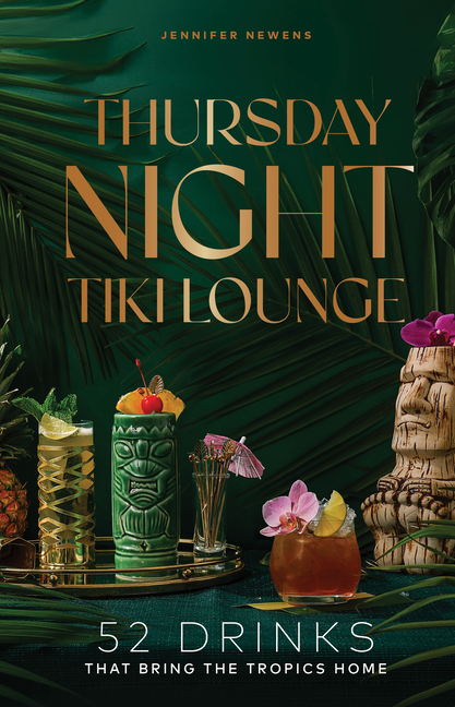 Thursday Night Tiki Lounge: 52 Drinks That Bring the Tropics Home