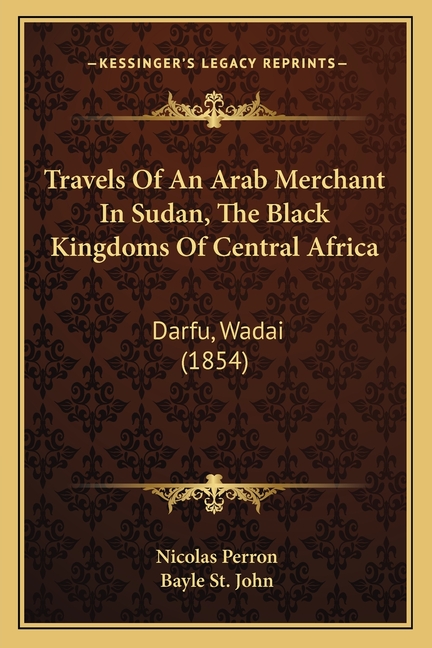 Travels Of An Arab Merchant In Sudan, The Black Kingdoms Of Central Africa: Darfu, Wadai (1854)