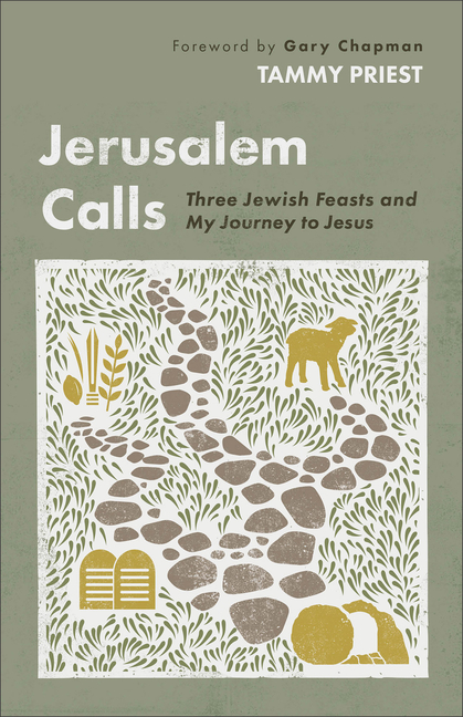 Jerusalem Calls: Three Jewish Feasts and My Journey to Jesus