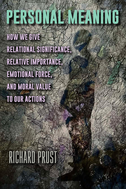 Personal Meaning: How We Give Relational Significance, Relative Importance, Emotional Force, and Moral Value to Our Actions