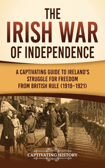The Irish War of Independence: A Captivating Guide to Ireland's Struggle for Freedom from British Rule (1919-1921)