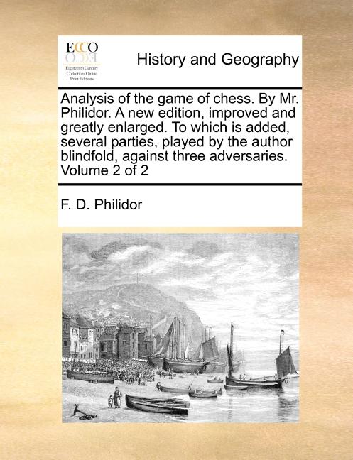 Analysis of the game of chess. By Mr. Philidor. A new edition, improved and greatly enlarged. To which is added, several parties, played by the author