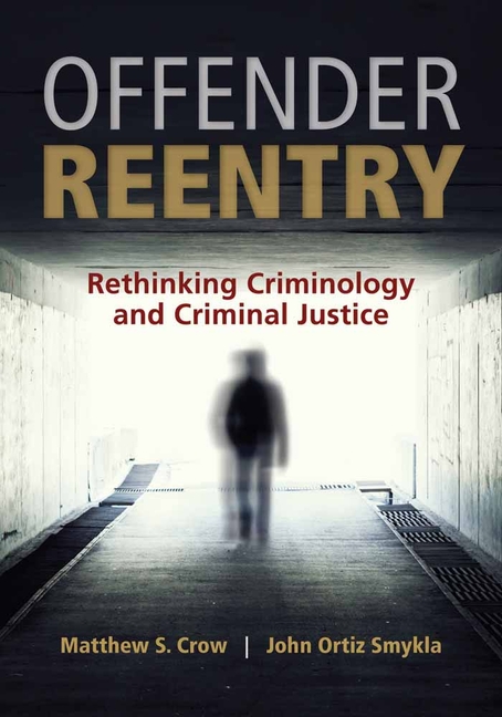 Offender Reentry: Rethinking Criminology & Criminal Justice
