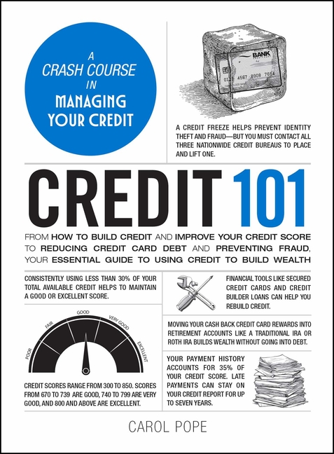 Credit 101: From How to Build Credit and Improve Your Credit Score to Reducing Credit Card Debt and Preventing Fraud, Your Essential Guide to Using Cr