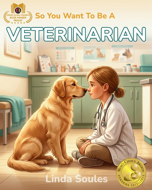 So You Want To Be A Veterinarian: A Kids' Guide to Animal Medicine, Pet Care, Veterinary Science, and the Compassionate Doctors Who Heal Our Furry Fri