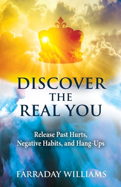 Discover The Real You: Release Past Hurts, Negative Habits, and Hang-Ups