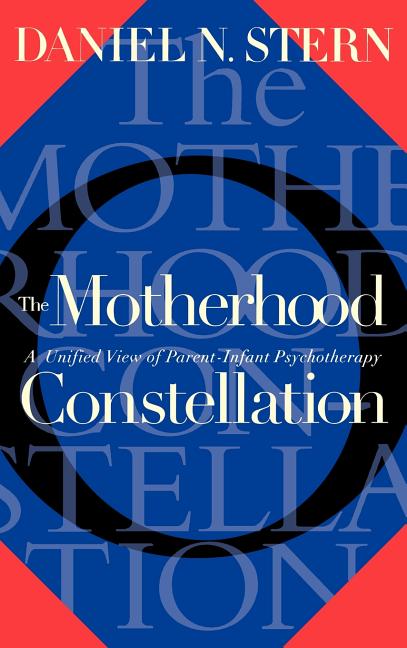 The Motherhood Constellation: A Unified View of Parent-Infant Psychotherapy