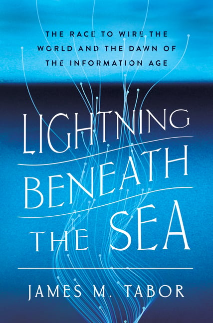 Lightning Beneath the Sea: The Race to Wire the World and the Dawn of the Information Age