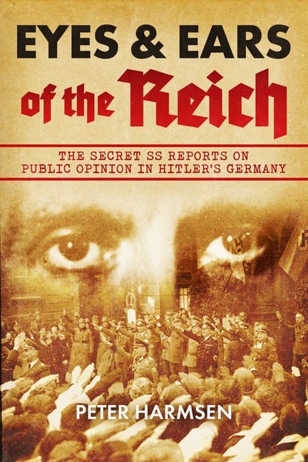 Eyes and Ears of the Reich: The Secret SS Reports on Public Opinion in Hitler's Germany