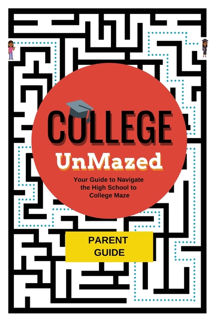College UnMazed: A Parent's Guide to Navigate the High School to College Maze