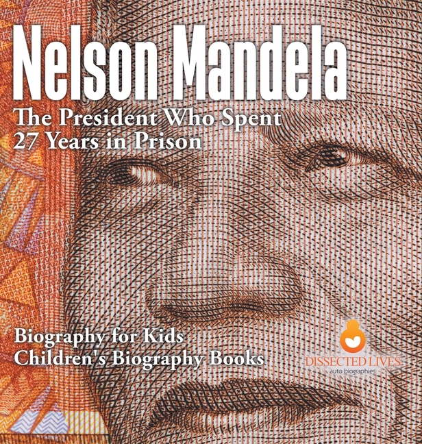 Nelson Mandela: The President Who Spent 27 Years in Prison - Biography for Kids Children's Biography Books