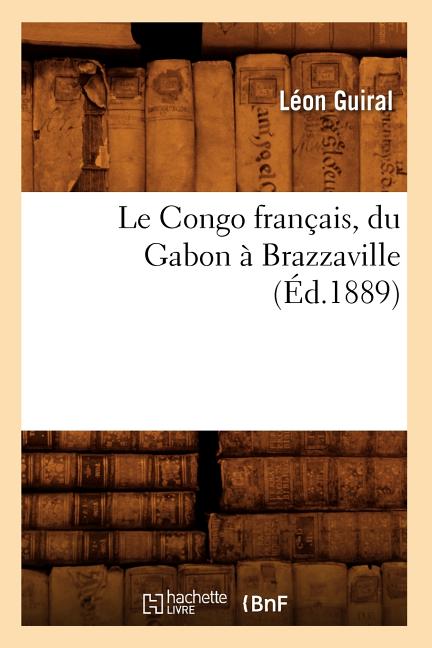 Le Congo Français, Du Gabon À Brazzaville (Éd.1889)