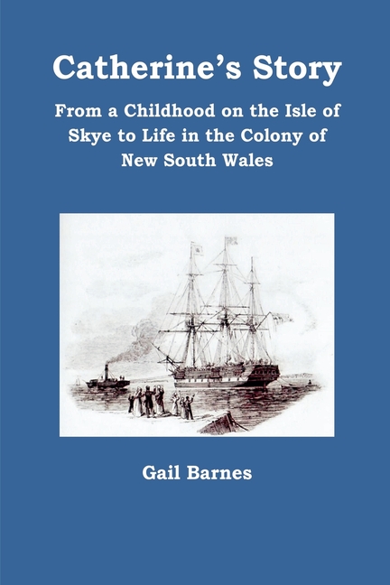 Catherine's Story: From a Childhood on the Isle of Skye to Life in the Colony of New South Wales