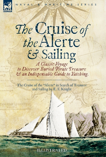 The Cruise of the Alerte and Sailing - A Classic Voyage to Discover Buried Pirate Treasure & an Indispensable Guide to Yachting: The Cruise of the "Al