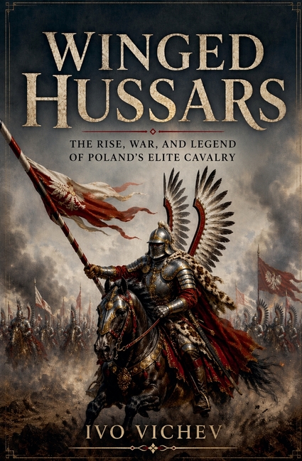Winged Hussars: The rise, war, and legend of Poland's elite cavalry