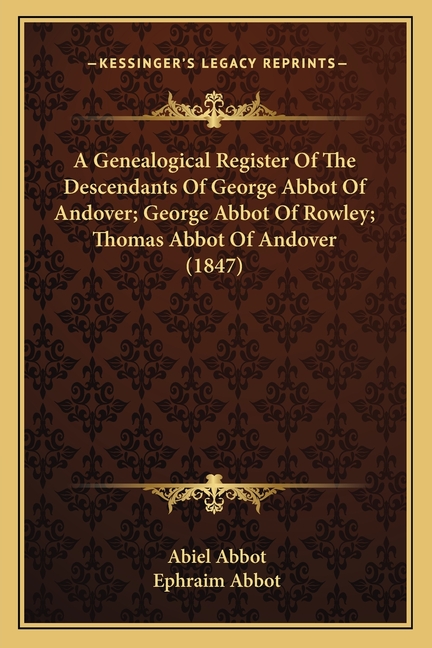 A Genealogical Register Of The Descendants Of George Abbot Of Andover; George Abbot Of Rowley; Thomas Abbot Of Andover (1847)
