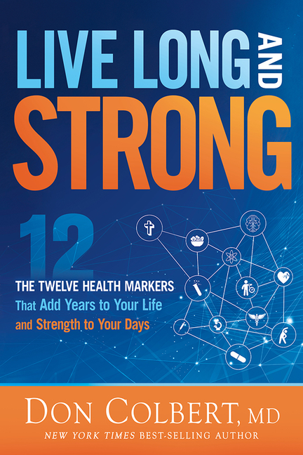 Live Long and Strong: The Twelve Health Markers That Add Years to Your Life and Strength to Your Days