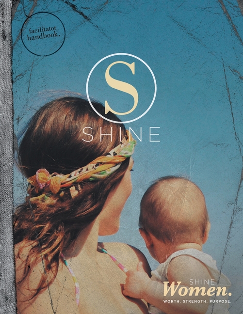 SHINE WOMEN Facilitator Handbook: Worth. Strength. Purpose.
