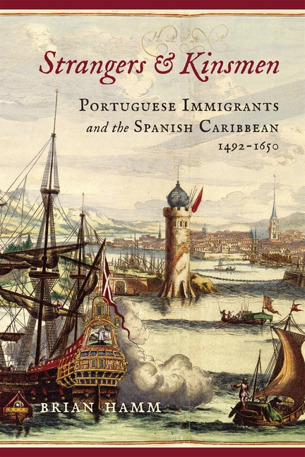 Strangers and Kinsmen: Portuguese Immigrants and the Spanish Caribbean, 1492-1650