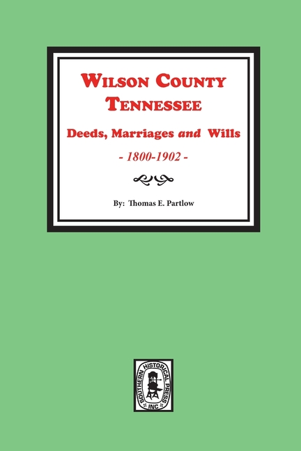 Wilson County, Tennessee Deeds, Marriages and Wills, 1800-1902.