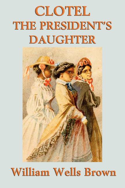 Clotel -Or- The President's Daughter: The First African American Novel