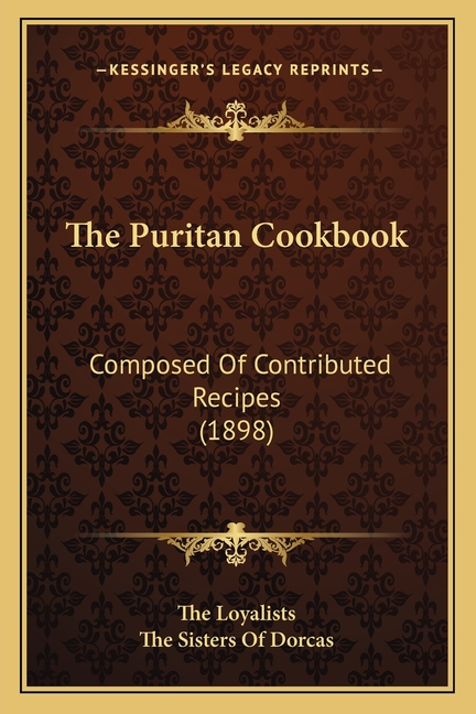 The Puritan Cookbook: Composed Of Contributed Recipes (1898)