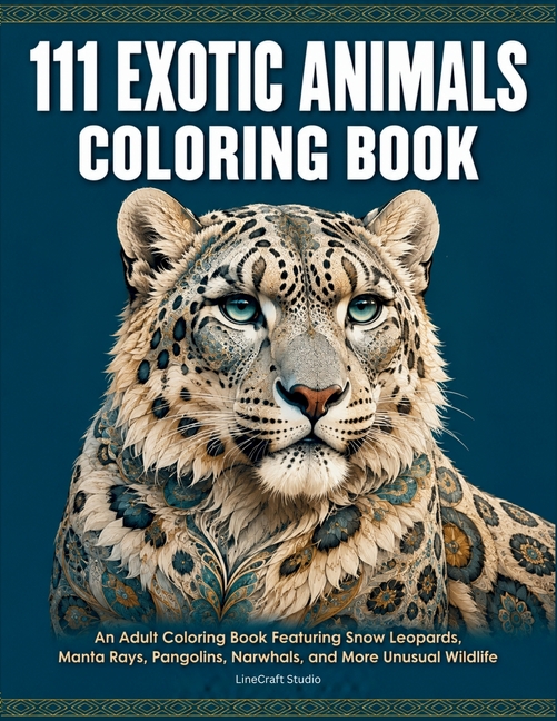111 Exotic Animals Coloring Book: An Adult Coloring Book Featuring Snow Leopards, Manta Rays, Pangolins, Narwhals, and More Unusual Wildlife