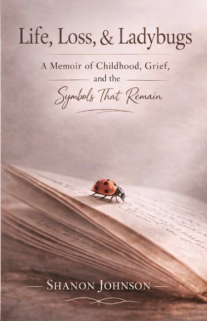 Life, Loss, & Ladybugs: A Memoir of Childhood, Grief, and the Symbols That Remain