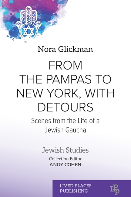 From the Pampas to New York, with Detours: Scenes from the Life of a Jewish Gaucha
