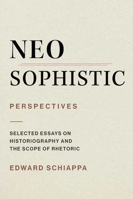 Neosophistic Perspectives: Selected Essays on Historiography and the Scope of Rhetoric