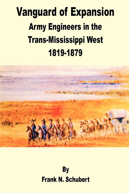 Vanguard of Expansion: Army Engineers in the Trans-Mississippi West 1819 - 1879