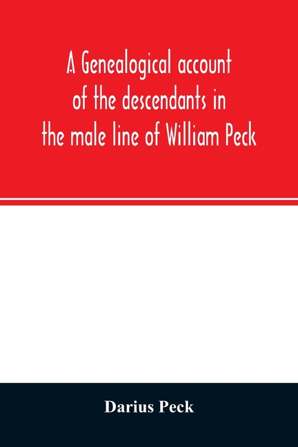 A genealogical account of the descendants in the male line of William Peck, one of the founders in 1638 of the colony of New Haven, Conn