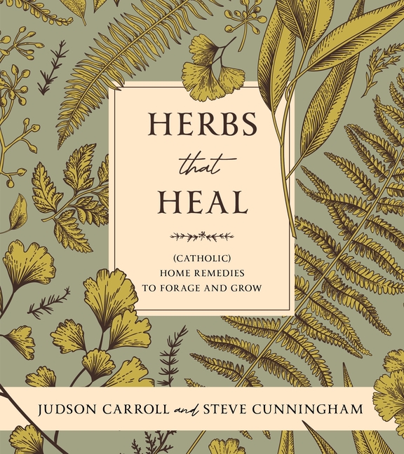 Herbs That Heal: (Catholic) Home Remedies to Forage and Grow