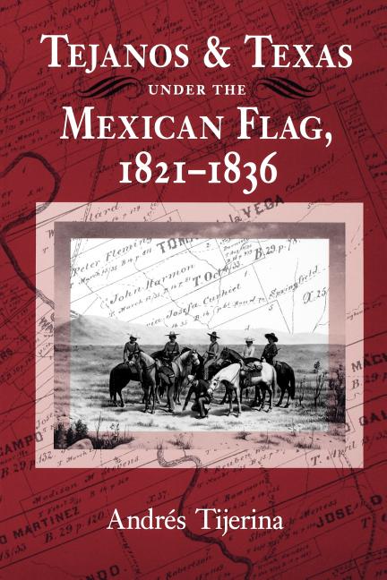 Tejanos and Texas Under the Mexican Flag, 1821-1836: Volume 54
