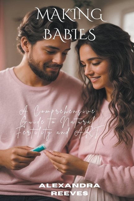 Making Babies - A Comprehensive Guide to Natural Fertility and Art