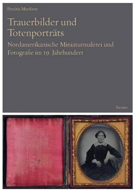 Trauerbilder Und Totenportrats: Nordamerikanische Miniaturmalerei Und Fotografie Im 19. Jahrhundert