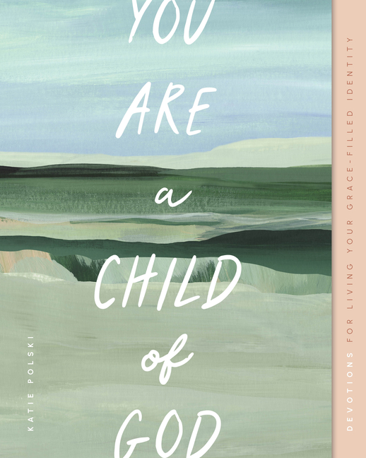 You Are a Child of God: Devotions for Living Your Grace-Filled Identity