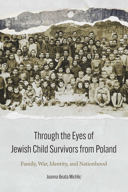 Through the Eyes of Jewish Child Survivors from Poland: Family, War, Identity, and Nationhood
