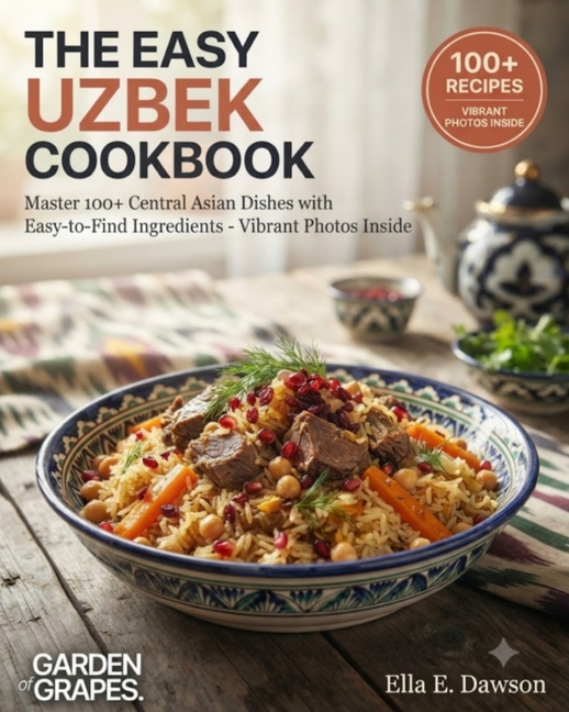 The Easy Uzbek Cookbook: Master 100+ Central Asian Dishes with Easy-to-Find Ingredients - Vibrant Photos Inside