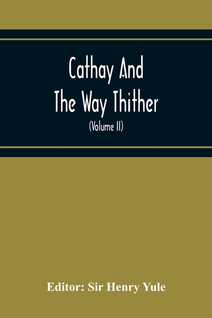 Cathay And The Way Thither; Being A Collection Of Medieval Notices Of China With A Preliminary Essay On The Intercourse Between China And The Western